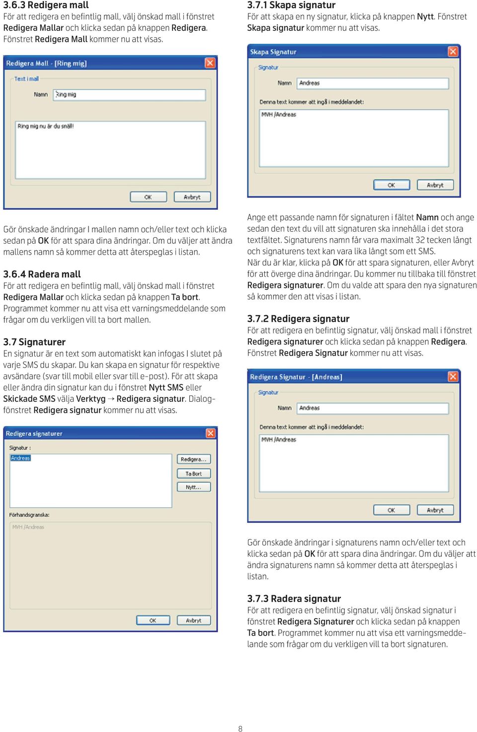 Gör önskade ändringar I mallen namn och/eller text och klicka sedan på OK för att spara dina ändringar. Om du väljer att ändra mallens namn så kommer detta att återspeglas i listan. 3.6.