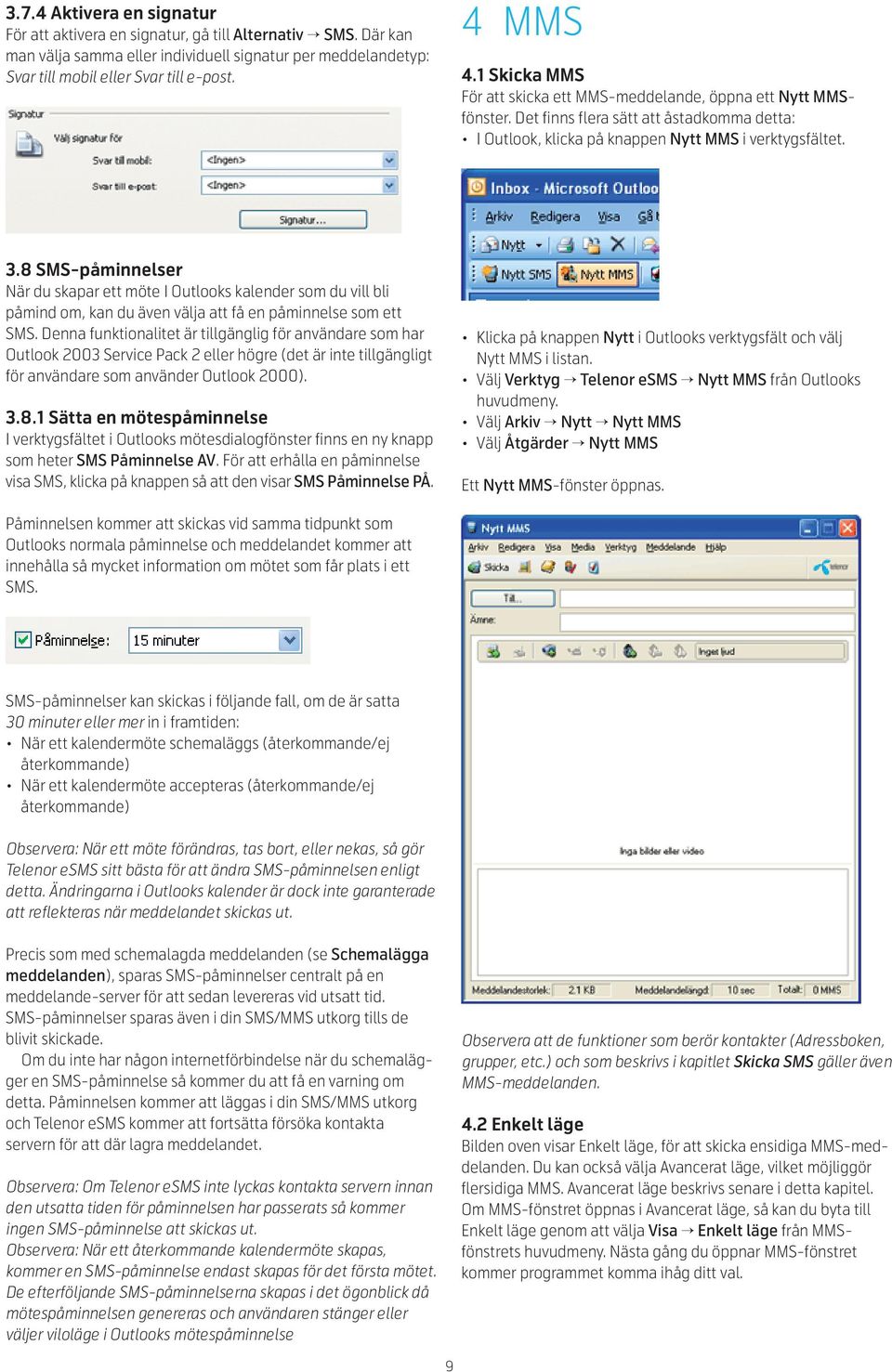 8 SMS-påminnelser När du skapar ett möte I Outlooks kalender som du vill bli påmind om, kan du även välja att få en påminnelse som ett SMS.