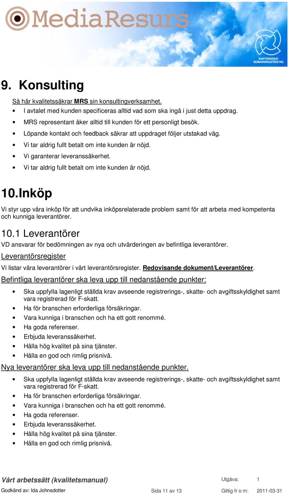 Vi garanterar leveranssäkerhet. Vi tar aldrig fullt betalt om inte kunden är nöjd. 10.