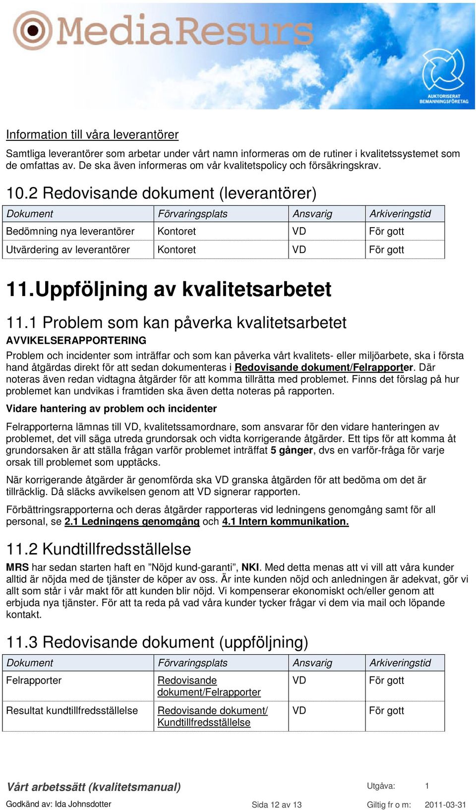 2 Redovisande dokument (leverantörer) Bedömning nya leverantörer Kontoret För gott Utvärdering av leverantörer Kontoret För gott 11. Uppföljning av kvalitetsarbetet 11.