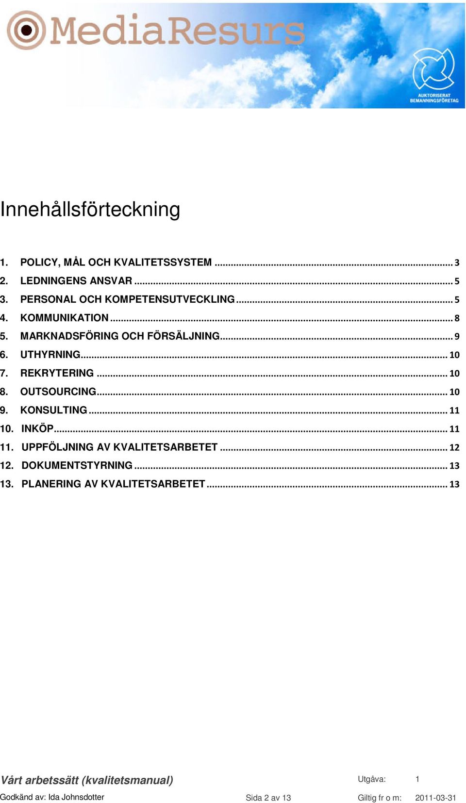 .. 10 7. REKRYTERING... 10 8. OUTSOURCING... 10 9. KONSULTING... 11 10. INKÖP... 11 11.