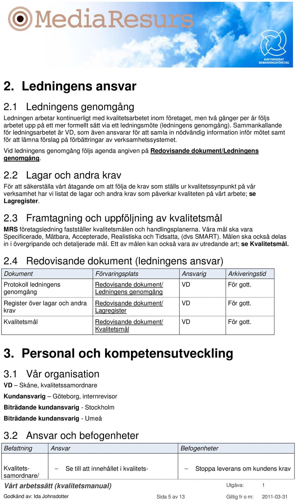 genomgång). Sammankallande för ledningsarbetet är, som även ansvarar för att samla in nödvändig information inför mötet samt för att lämna förslag på förbättringar av verksamhetssystemet.