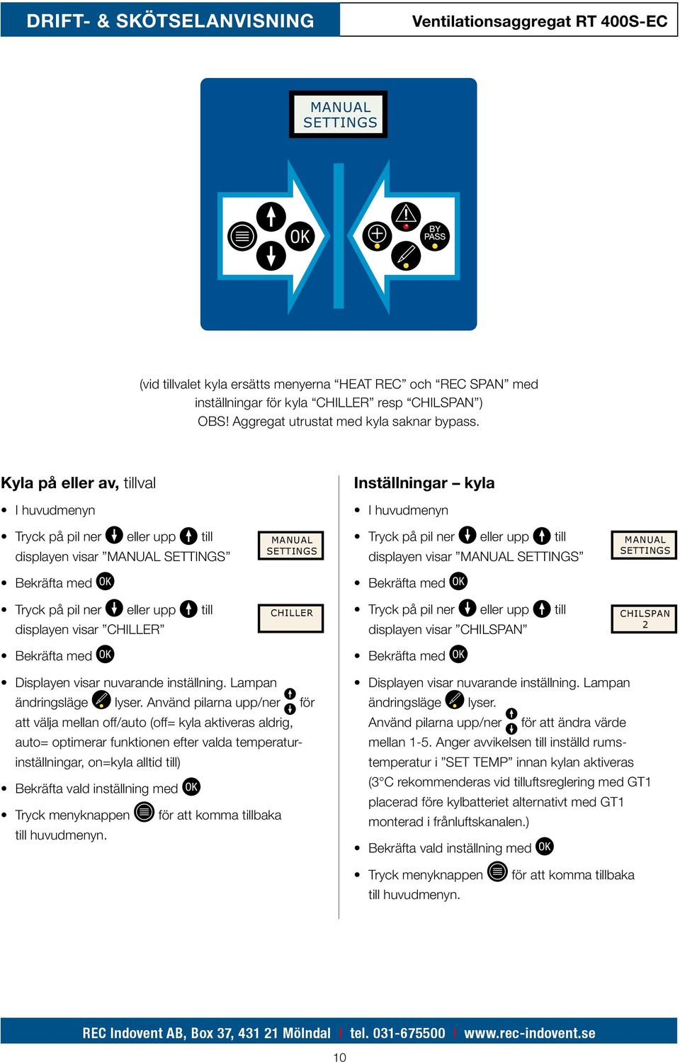 SETTINGS Tryck på pil ner eller upp till displayen visar CHILLER CHILLER Tryck på pil ner eller upp till displayen visar CHILSPAN CHILSPAN 2 Displayen visar nuvarande inställning.