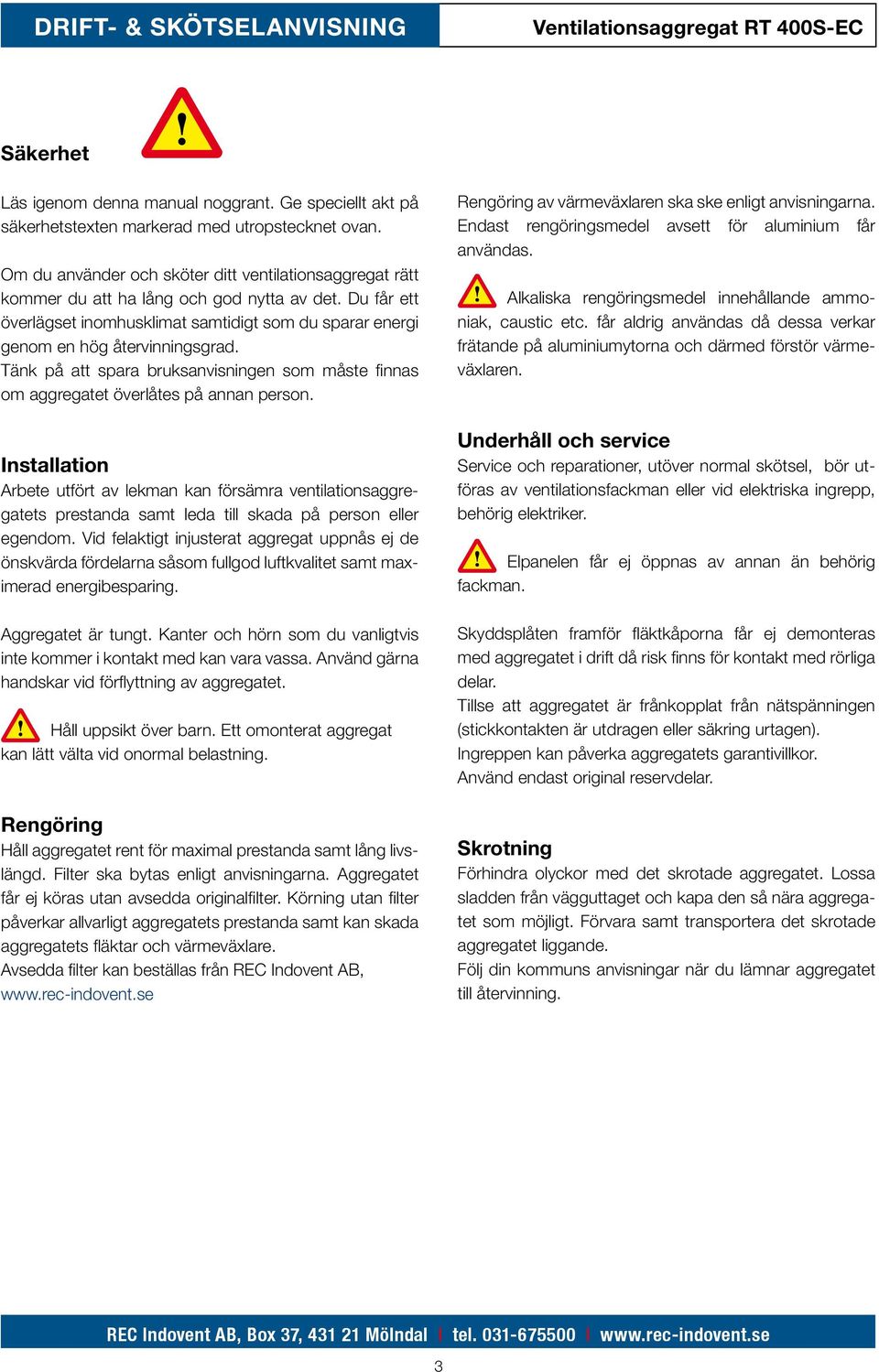 Tänk på att spara bruksanvisningen som måste finnas om aggregatet överlåtes på annan person.