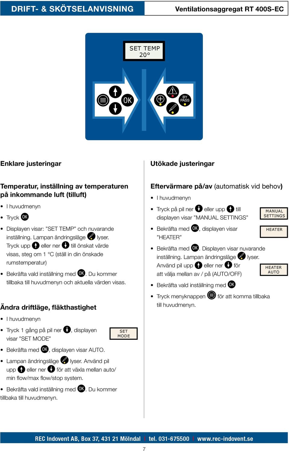 Du kommer tillbaka till huvudmenyn och aktuella värden visas. Eftervärmare på/av (automatisk vid behov) Tryck på pil ner eller upp till displayen visar MANUAL SETTINGS HEATER, displayen visar.