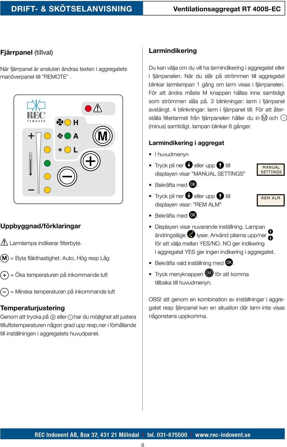 För att ändra måste M knappen hållas inne samtidigt som strömmen slås på. 3 blinkningar: larm i fjärrpanel avstängt.. 4 blinkningar: larm i fjärrpanel till.