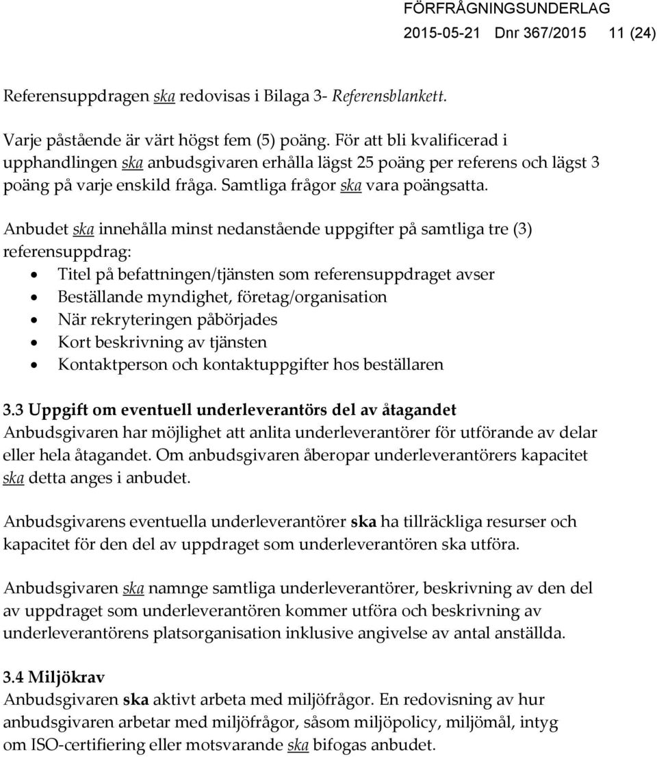 Anbudet ska innehålla minst nedanstående uppgifter på samtliga tre (3) referensuppdrag: Titel på befattningen/tjänsten som referensuppdraget avser Beställande myndighet, företag/organisation När
