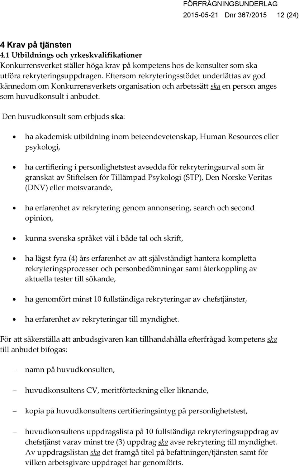 Den huvudkonsult som erbjuds ska: ha akademisk utbildning inom beteendevetenskap, Human Resources eller psykologi, ha certifiering i personlighetstest avsedda för rekryteringsurval som är granskat av
