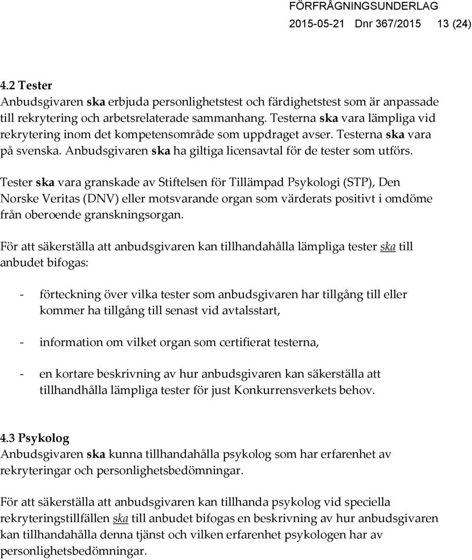 Tester ska vara granskade av Stiftelsen för Tillämpad Psykologi (STP), Den Norske Veritas (DNV) eller motsvarande organ som värderats positivt i omdöme från oberoende granskningsorgan.