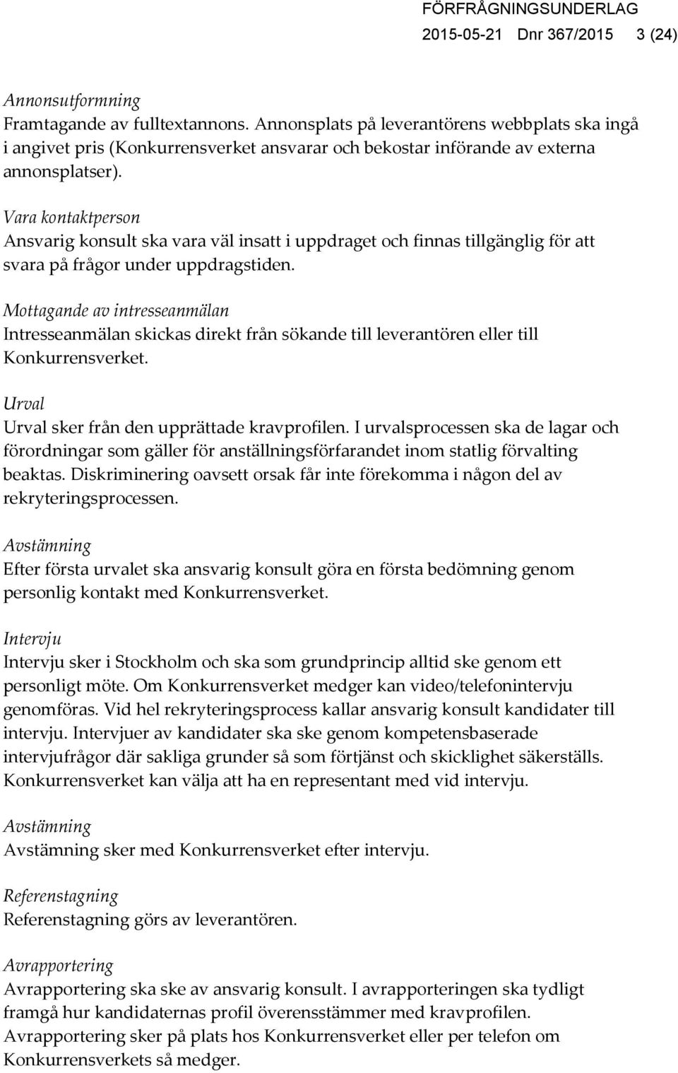Vara kontaktperson Ansvarig konsult ska vara väl insatt i uppdraget och finnas tillgänglig för att svara på frågor under uppdragstiden.