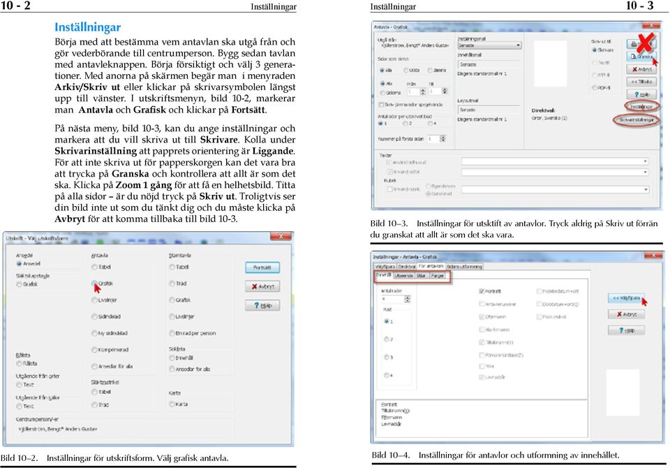 I utskriftsmenyn, bild 10-2, markerar man Antavla och Grafisk och klickar på Fortsätt. På nästa meny, bild 10-3, kan du ange inställningar och markera att du vill skriva ut till Skrivare.
