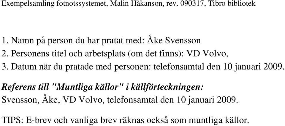 Datum när du pratade med personen: telefonsamtal den 10 januari 2009.