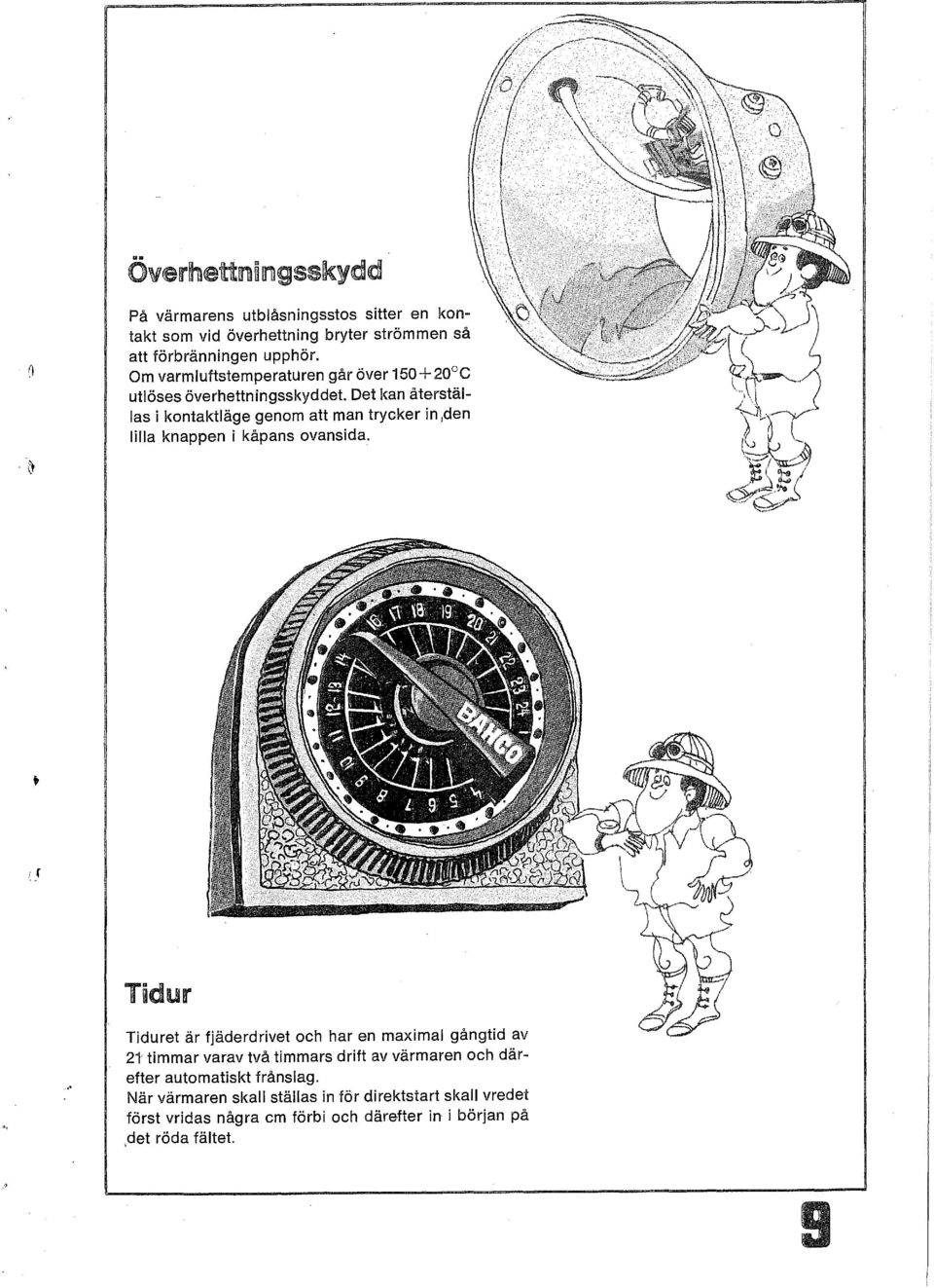 Det kan återställas i kontaktläge genom att man tryoker in Iden lilla knappen i kåpans ovansida.