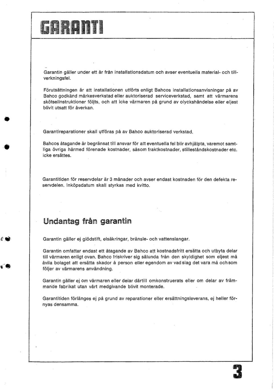 följts, och att icke värmaren på grund av olyckshändelse eller eljest blivit utsatt för åverkan. Garantireparationer skall l,itföras på av Bahco auktoriserad verkstad.