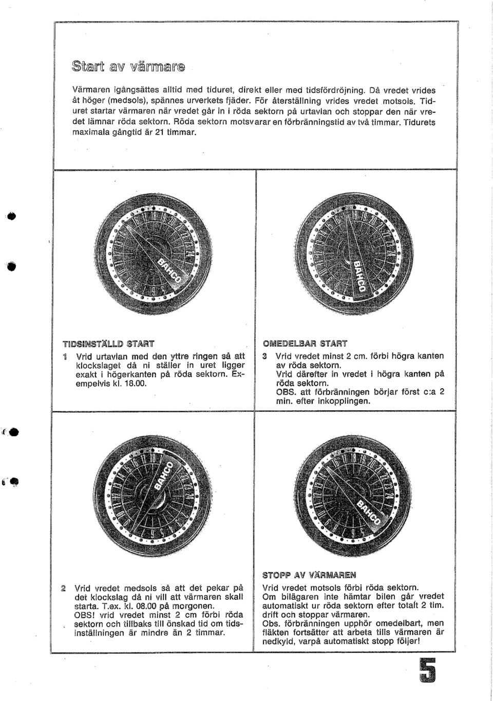 Tidurets maximala gångtid är 21 timmar. '. il"~ds~nlsräll[i) sr ART ~ Vrid urtavlan med den yttre ringen så att klockslaget då ni ställer in uret ligger exakt i högerkanten på röda sektorn.
