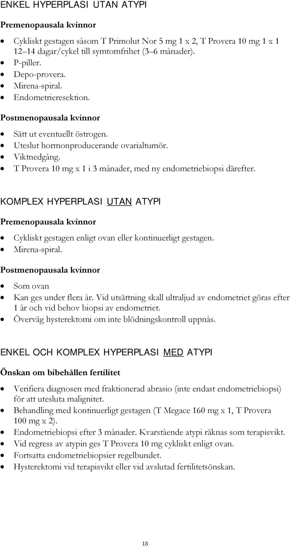 T Provera 10 mg x 1 i 3 månader, med ny endometriebiopsi därefter. KOMPLEX HYPERPLASI UTAN ATYPI Premenopausala kvinnor Cykliskt gestagen enligt ovan eller kontinuerligt gestagen. Mirena-spiral.