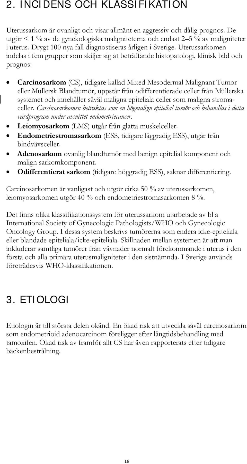 Uterussarkomen indelas i fem grupper som skiljer sig åt beträffande histopatologi, klinisk bild och prognos: Carcinosarkom (CS), tidigare kallad Mixed Mesodermal Malignant Tumor eller Müllersk