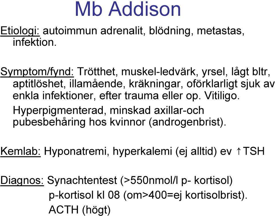 enkla infektioner, efter trauma eller op. Vitiligo.