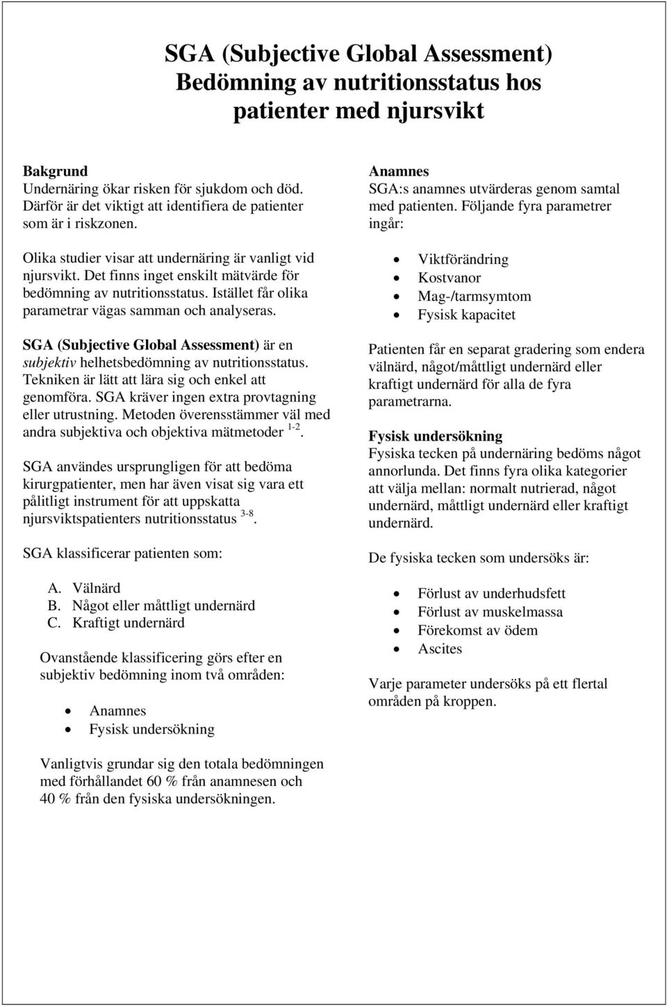 Istället får olika parametrar vägas samman och analyseras. SGA (Subjective Global Assessment) är en subjektiv helhetsbedömning av nutritionsstatus.