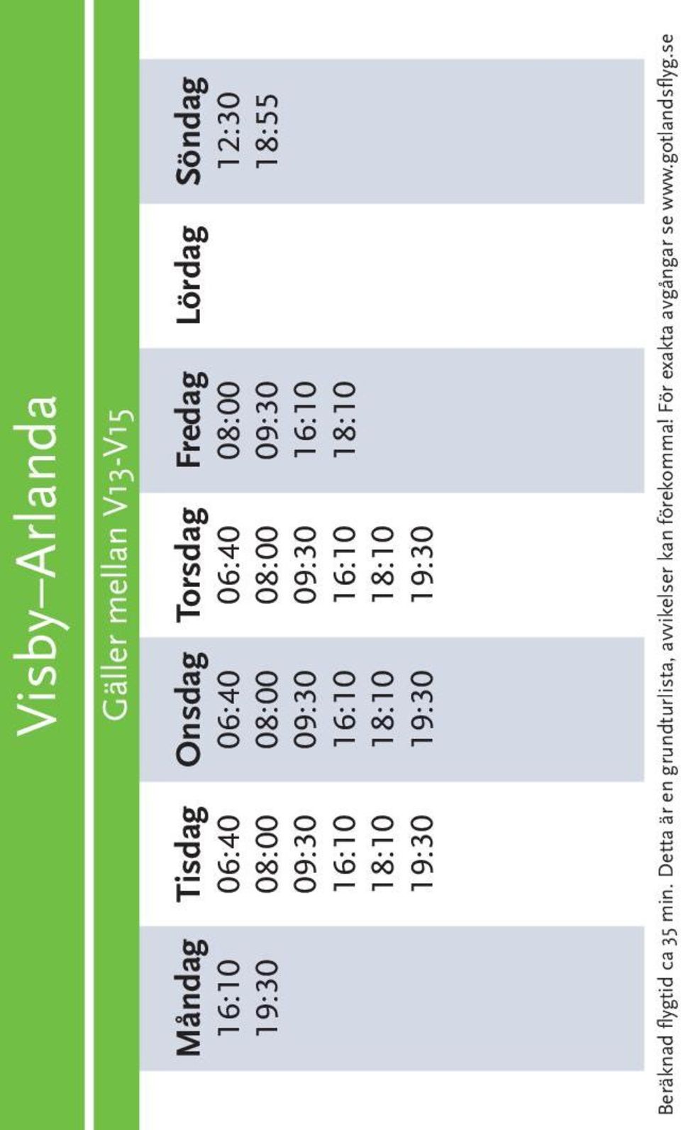 08:00 18:10 Lördag Söndag 12:30 18:55 Beräknad flygtid ca 35 min.