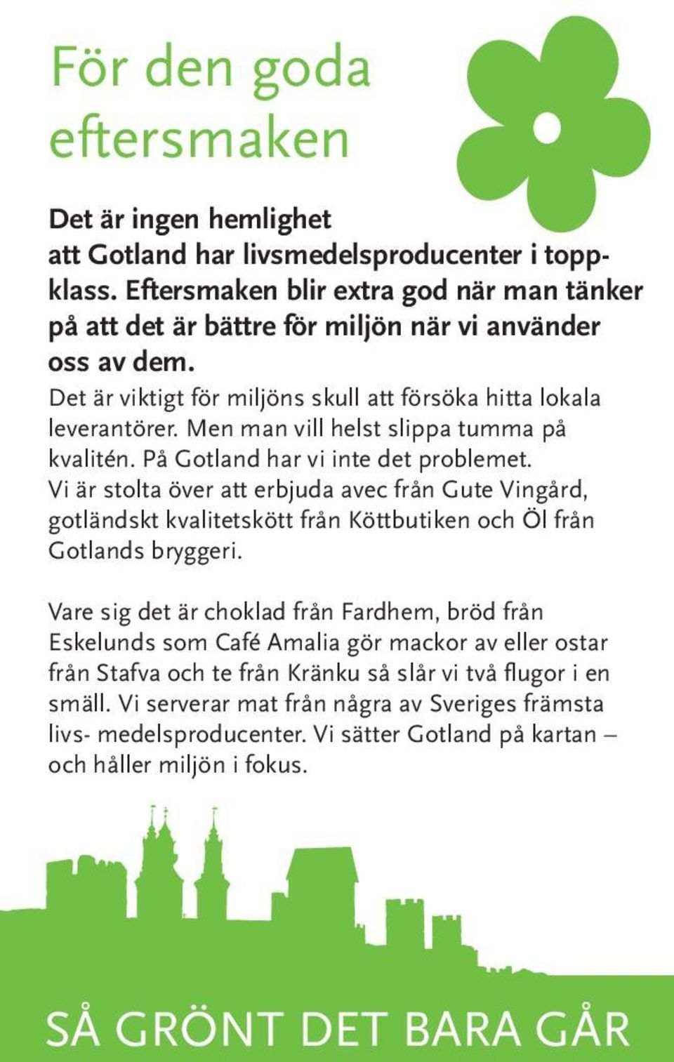 Men man vill helst slippa tumma på kvalitén. På Gotland har vi inte det problemet.