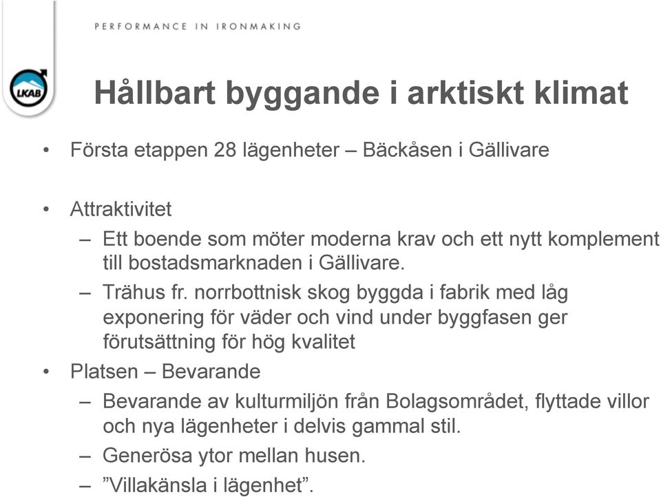 norrbottnisk skog byggda i fabrik med låg exponering för väder och vind under byggfasen ger förutsättning för hög kvalitet