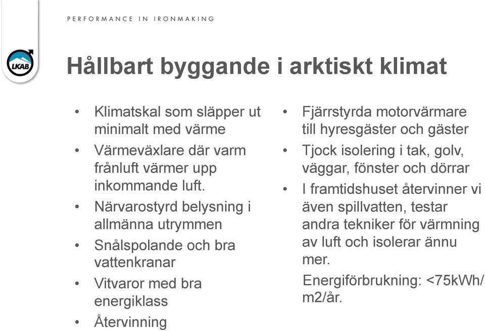 Närvarostyrd belysning i allmänna utrymmen Snålspolande och bra vattenkranar Vitvaror med bra energiklass Återvinning