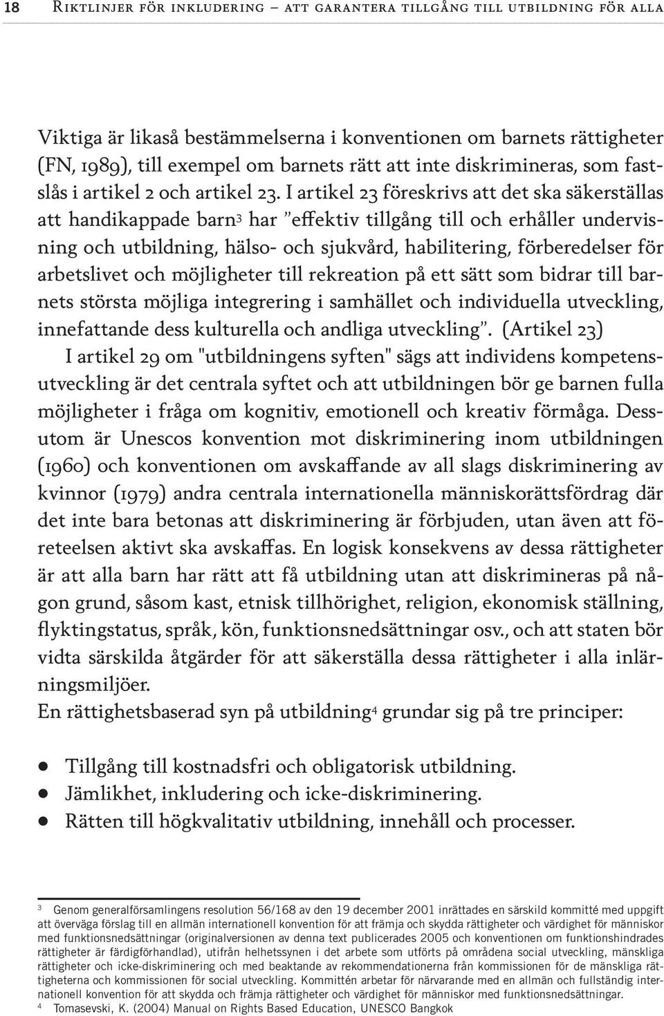 I artikel 23 föreskrivs att det ska säkerställas att handikappade barn 3 har effektiv tillgång till och erhåller undervisning och utbildning, hälso- och sjukvård, habilitering, förberedelser för