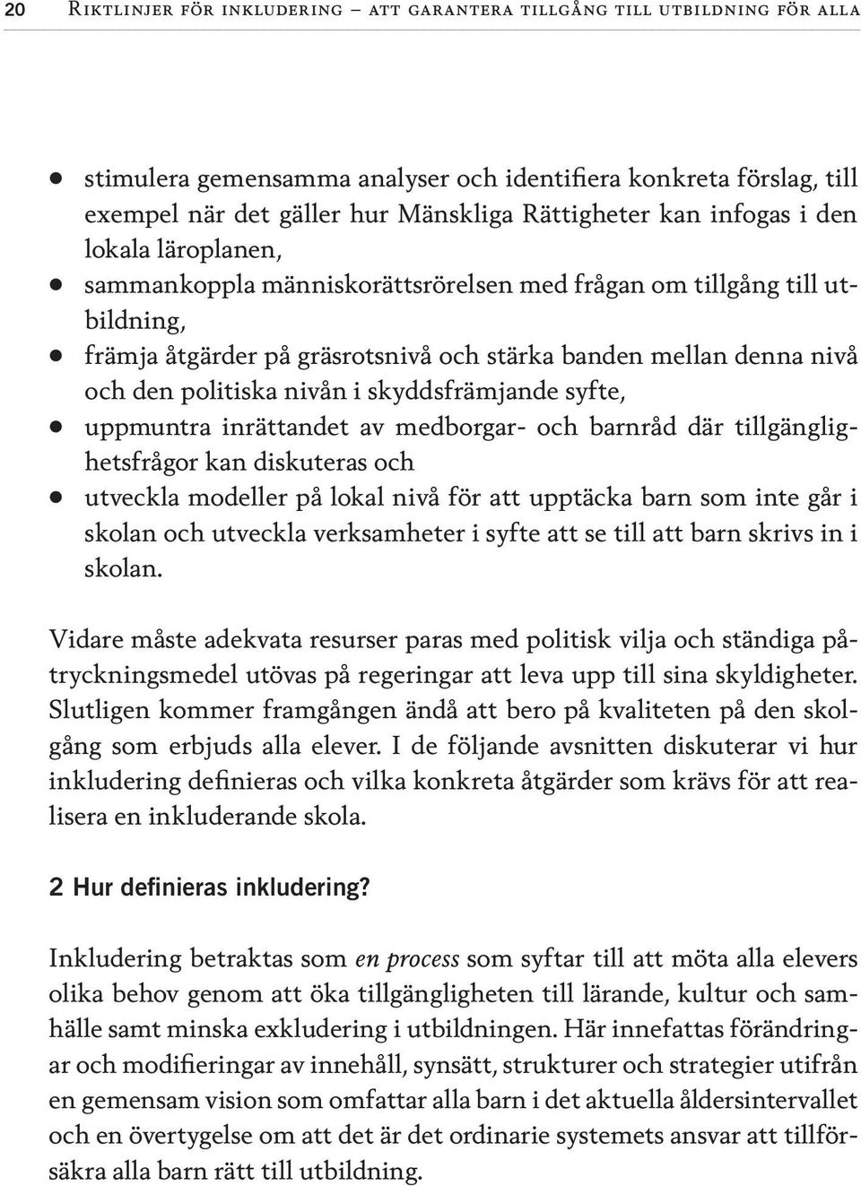 i skyddsfrämjande syfte, uppmuntra inrättandet av medborgar- och barnråd där tillgänglighetsfrågor kan diskuteras och utveckla modeller på lokal nivå för att upptäcka barn som inte går i skolan och