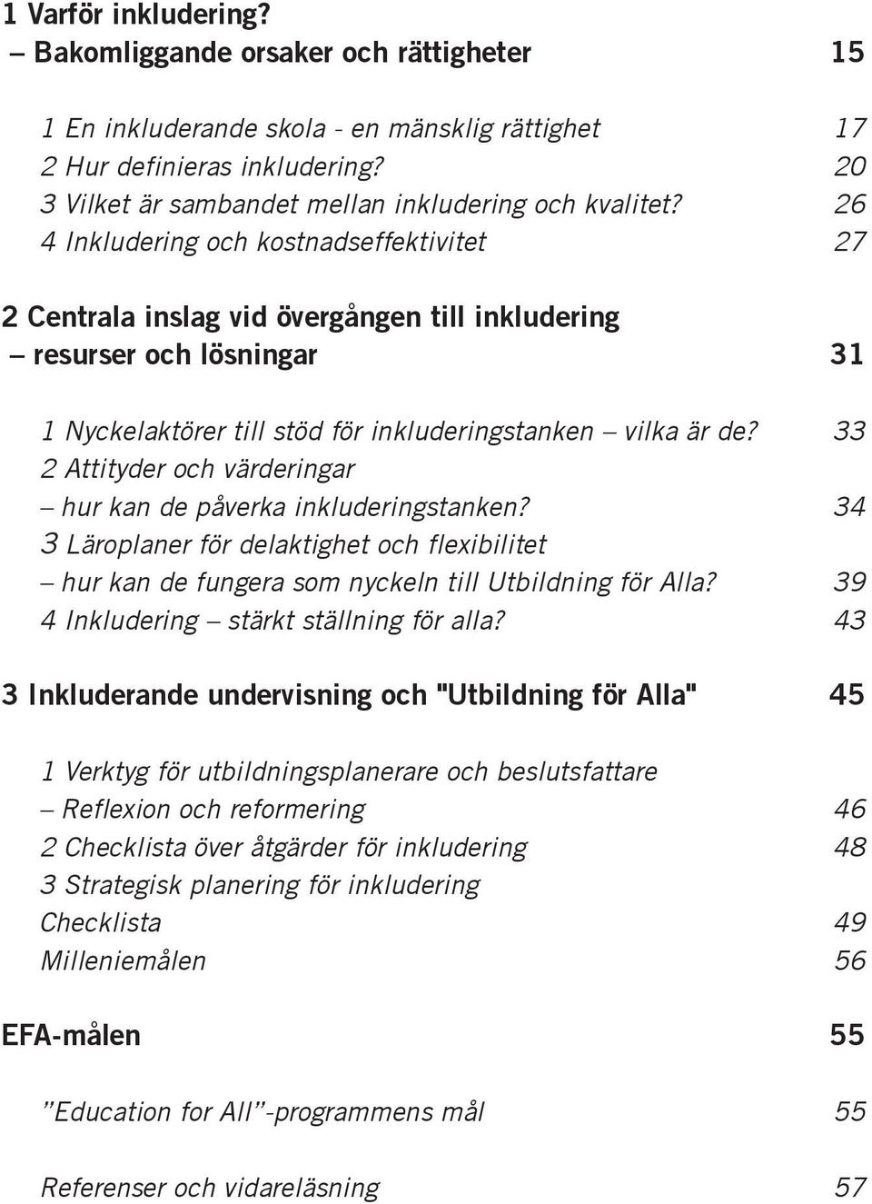 26 4 Inkludering och kostnadseffektivitet 27 2 Centrala inslag vid övergången till inkludering resurser och lösningar 31 1 Nyckelaktörer till stöd för inkluderingstanken vilka är de?