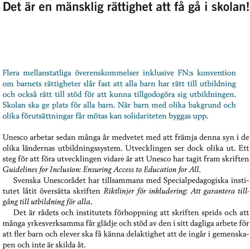 utbildningen. Skolan ska ge plats för alla barn. När barn med olika bakgrund och olika förutsättningar får mötas kan solidariteten byggas upp.