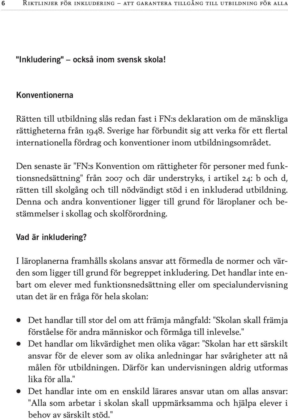 Sverige har förbundit sig att verka för ett flertal internationella fördrag och konventioner inom utbildningsområdet.