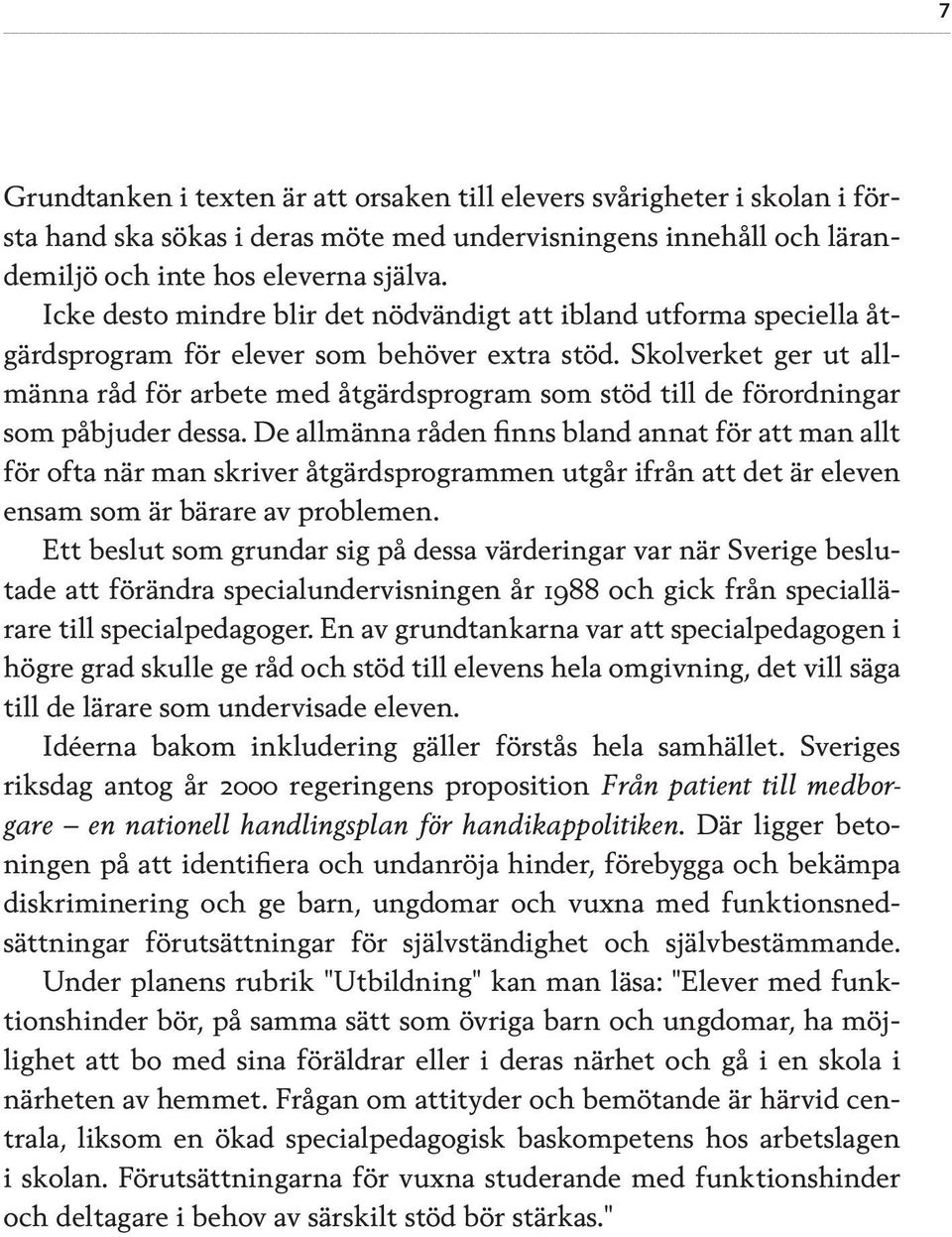 Skolverket ger ut allmänna råd för arbete med åtgärdsprogram som stöd till de förordningar som påbjuder dessa.