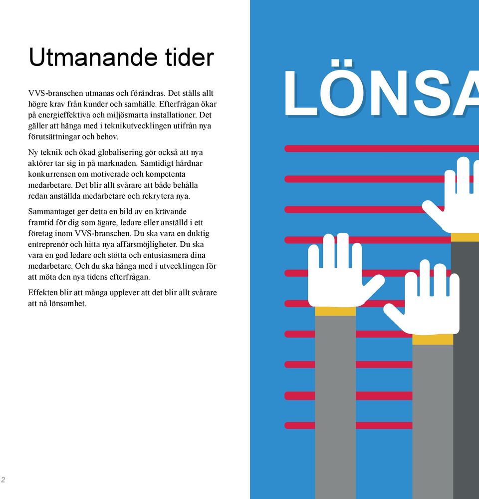 Samtidigt hårdnar konkurrensen om motiverade och kompetenta medarbetare. Det blir allt svårare att både behålla redan anställda medarbetare och rekrytera nya.