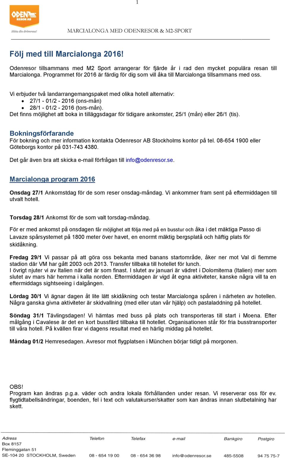 Vi erbjuder två landarrangemangspaket med olika hotell alternativ: 27/1-01/2-2016 (ons-mån) 28/1-01/2-2016 (tors-mån).