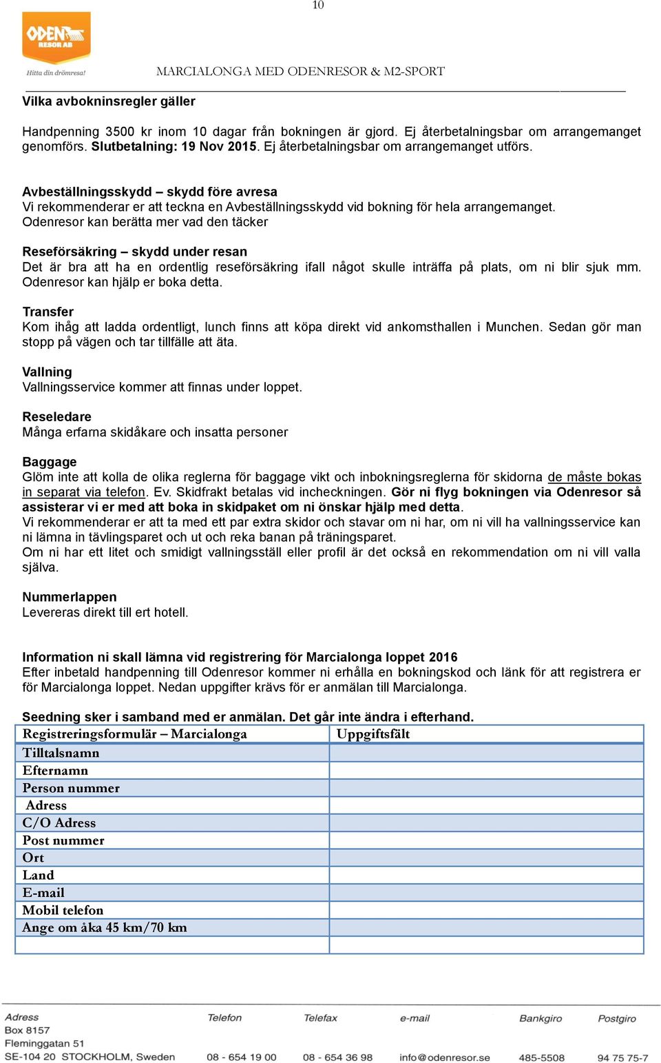 Odenresor kan berätta mer vad den täcker Reseförsäkring skydd under resan Det är bra att ha en ordentlig reseförsäkring ifall något skulle inträffa på plats, om ni blir sjuk mm.