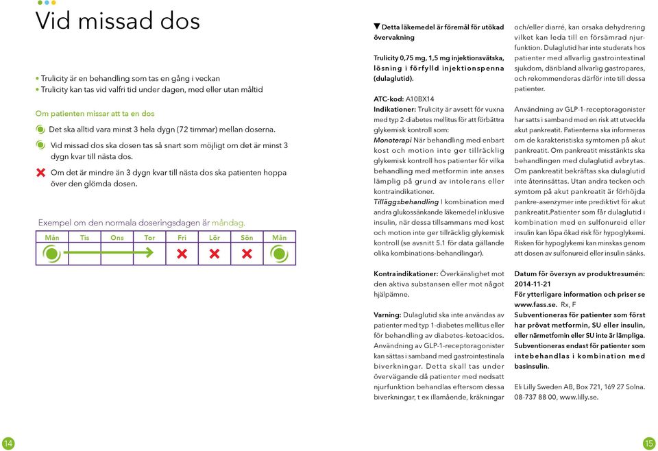 Om det är mindre än 3 dygn kvar till nästa dos ska patienten hoppa över den glömda dosen. Exempel om den normala doseringsdagen är måndag.