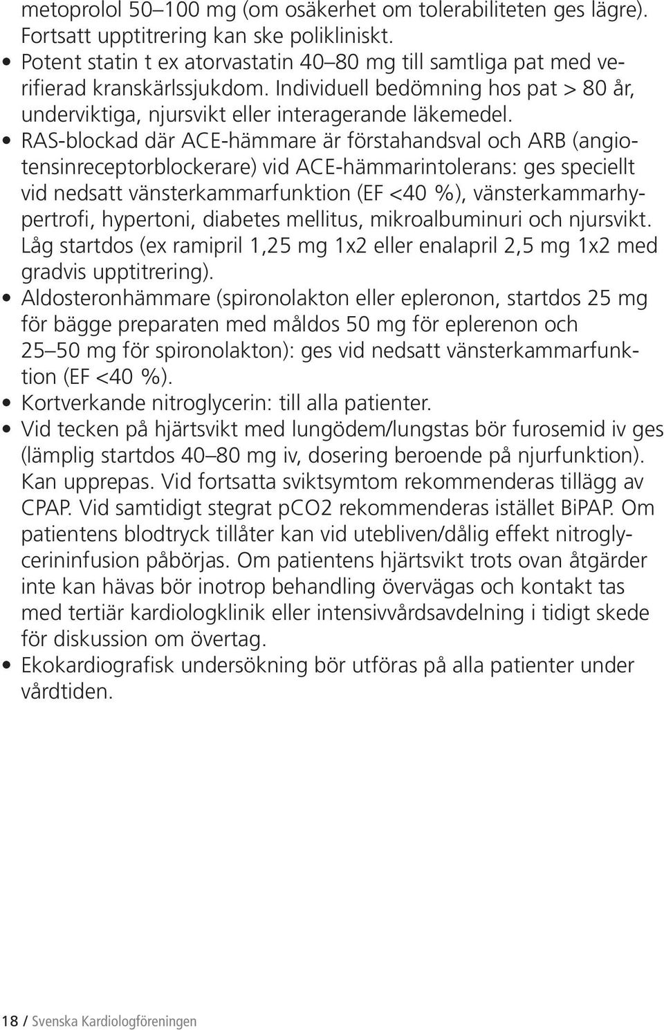 RAS-blockad där ACE-hämmare är förstahandsval och ARB (angiotensinreceptorblockerare) vid ACE-hämmarintolerans: ges speciellt vid nedsatt vänsterkammarfunktion (EF <40 %), vänsterkammarhypertrofi,