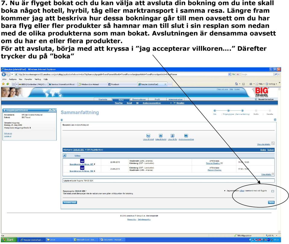 Längre fram kommer jag att beskriva hur dessa bokningar går till men oavsett om du har bara flyg eller fler produkter så hamnar