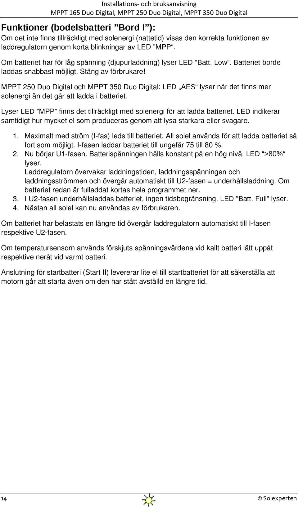 Maximalt med ström (I-fas) leds till batteriet. All solel används för att ladda batteriet så fort som möjligt. I-fasen laddar batteriet till ungefär 75 till 80 %. 2. Nu börjar U1-fasen.