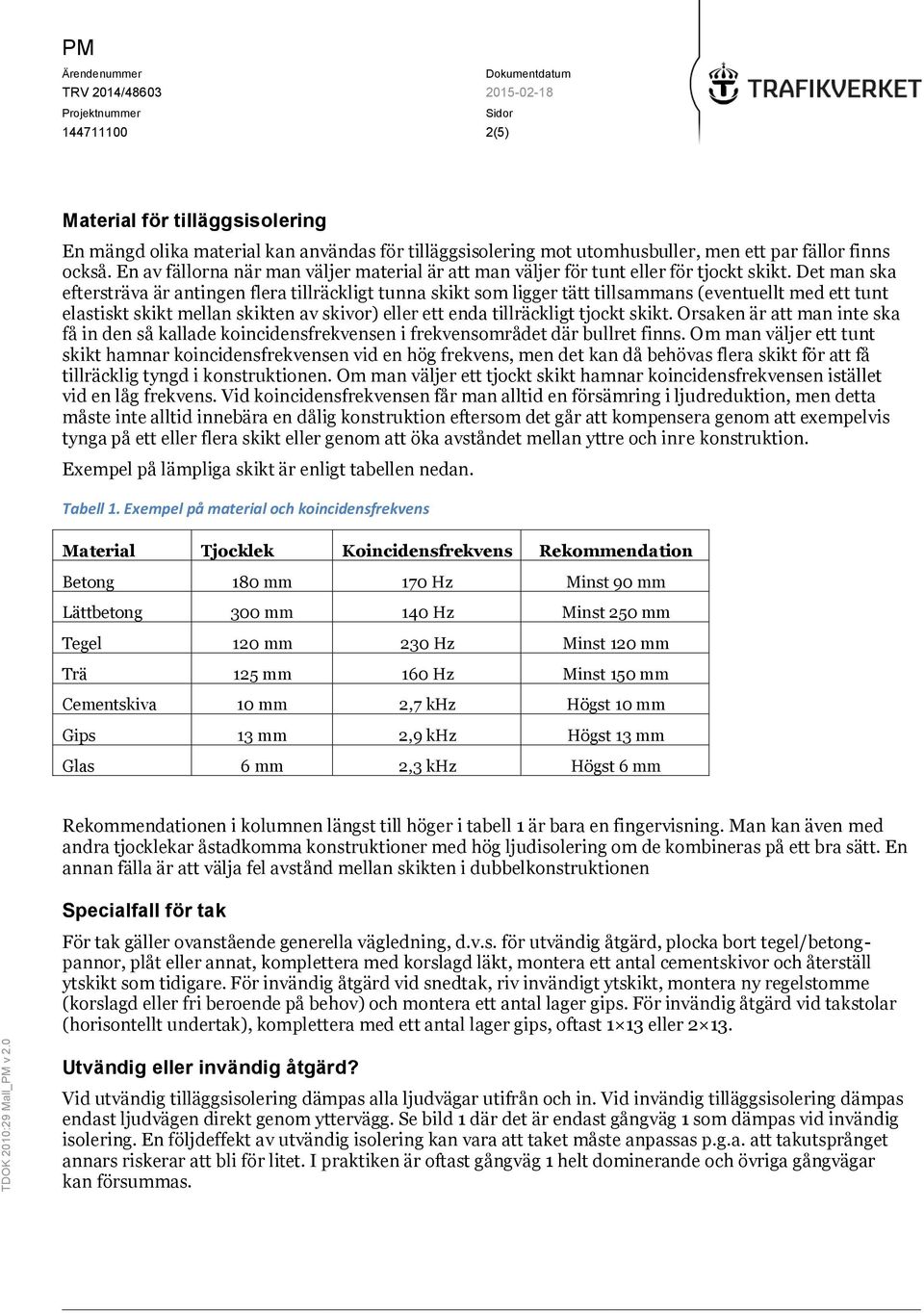 Det man ska eftersträva är antingen flera tillräckligt tunna skikt som ligger tätt tillsammans (eventuellt med ett tunt elastiskt skikt mellan skikten av skivor) eller ett enda tillräckligt tjockt