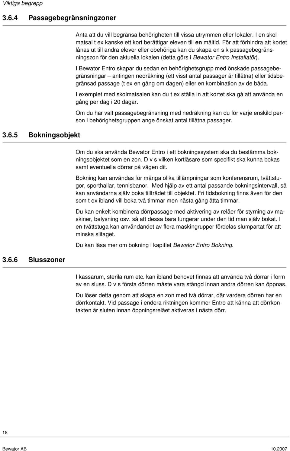 För att förhindra att kortet lånas ut till andra elever eller obehöriga kan du skapa en s k passagebegränsningszon för den aktuella lokalen (detta görs i Bewator Entro Installatör).