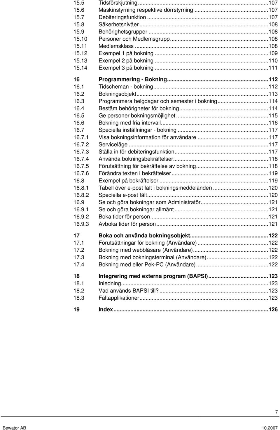 ..113 16.3 Programmera helgdagar och semester i bokning...114 16.4 Bestäm behörigheter för bokning...114 16.5 Ge personer bokningsmöjlighet...115 16.6 Bokning med fria intervall...116 16.