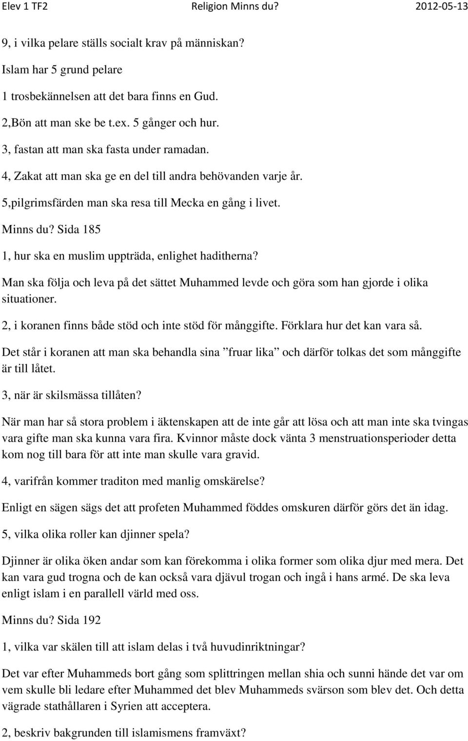 Sida 185 1, hur ska en muslim uppträda, enlighet haditherna? Man ska följa och leva på det sättet Muhammed levde och göra som han gjorde i olika situationer.