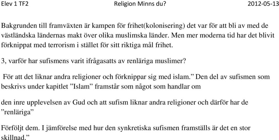 Men mer moderna tid har det blivit förknippat med terrorism i stället för sitt riktiga mål frihet. 3, varför har sufismens varit ifrågasatts av renläriga muslimer?