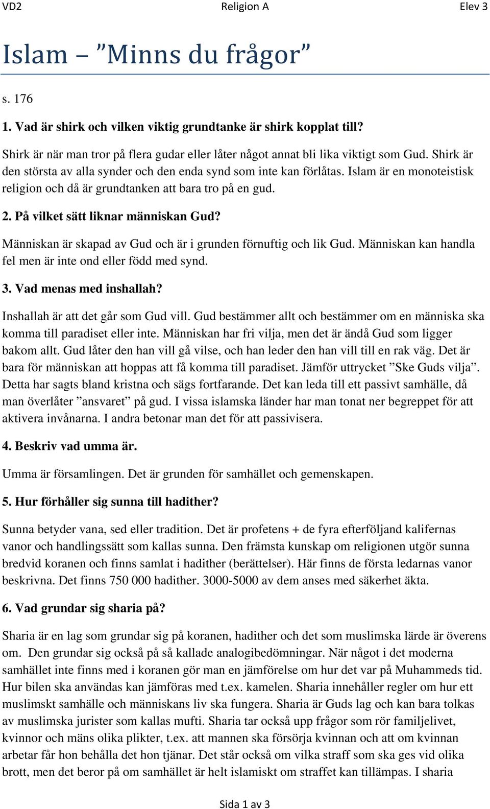 Islam är en monoteistisk religion och då är grundtanken att bara tro på en gud. 2. På vilket sätt liknar människan Gud? Människan är skapad av Gud och är i grunden förnuftig och lik Gud.
