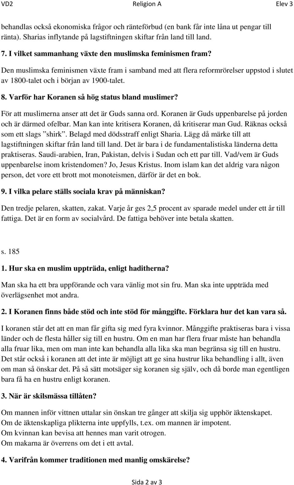 Varför har Koranen så hög status bland muslimer? För att muslimerna anser att det är Guds sanna ord. Koranen är Guds uppenbarelse på jorden och är därmed ofelbar.