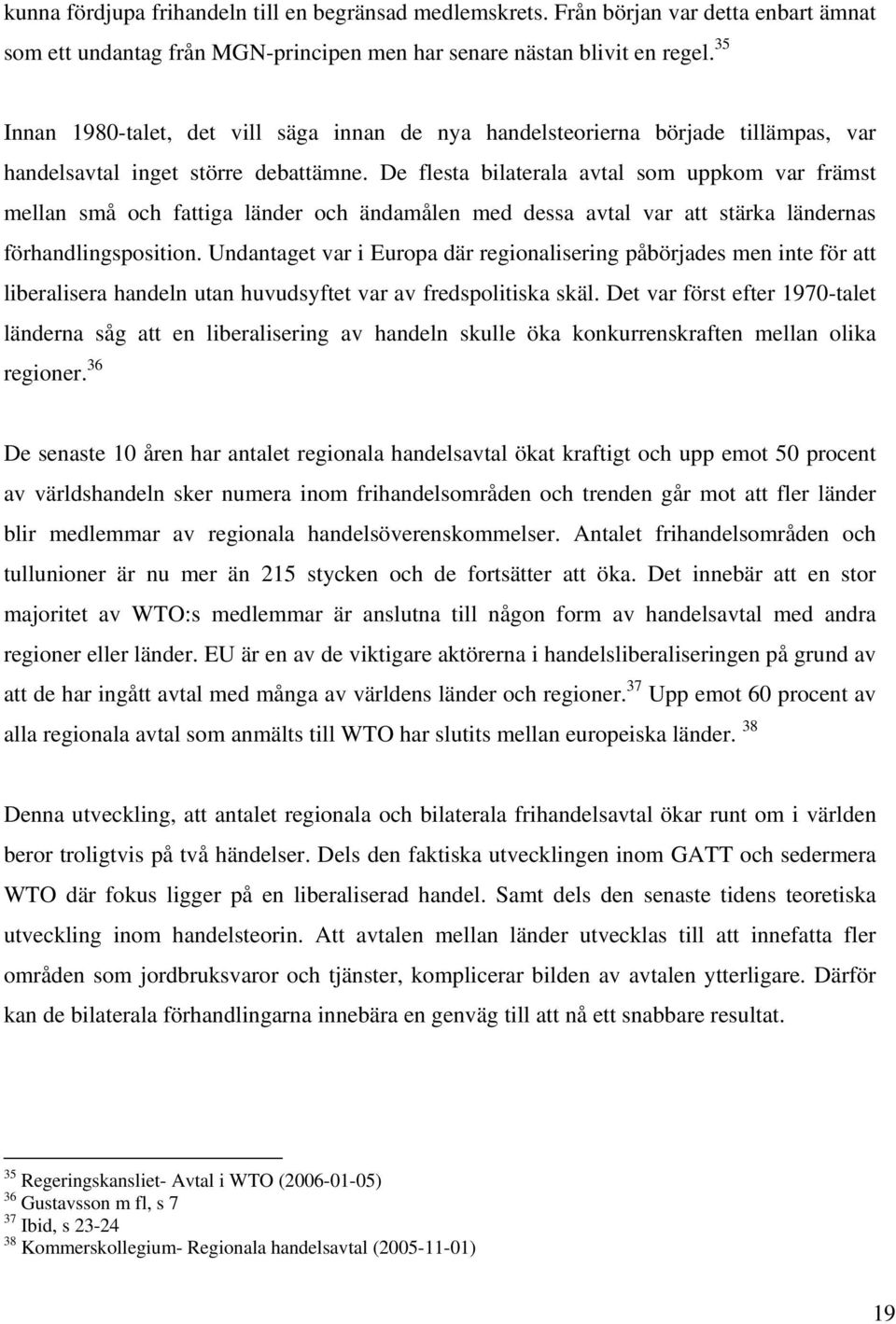 De flesta bilaterala avtal som uppkom var främst mellan små och fattiga länder och ändamålen med dessa avtal var att stärka ländernas förhandlingsposition.