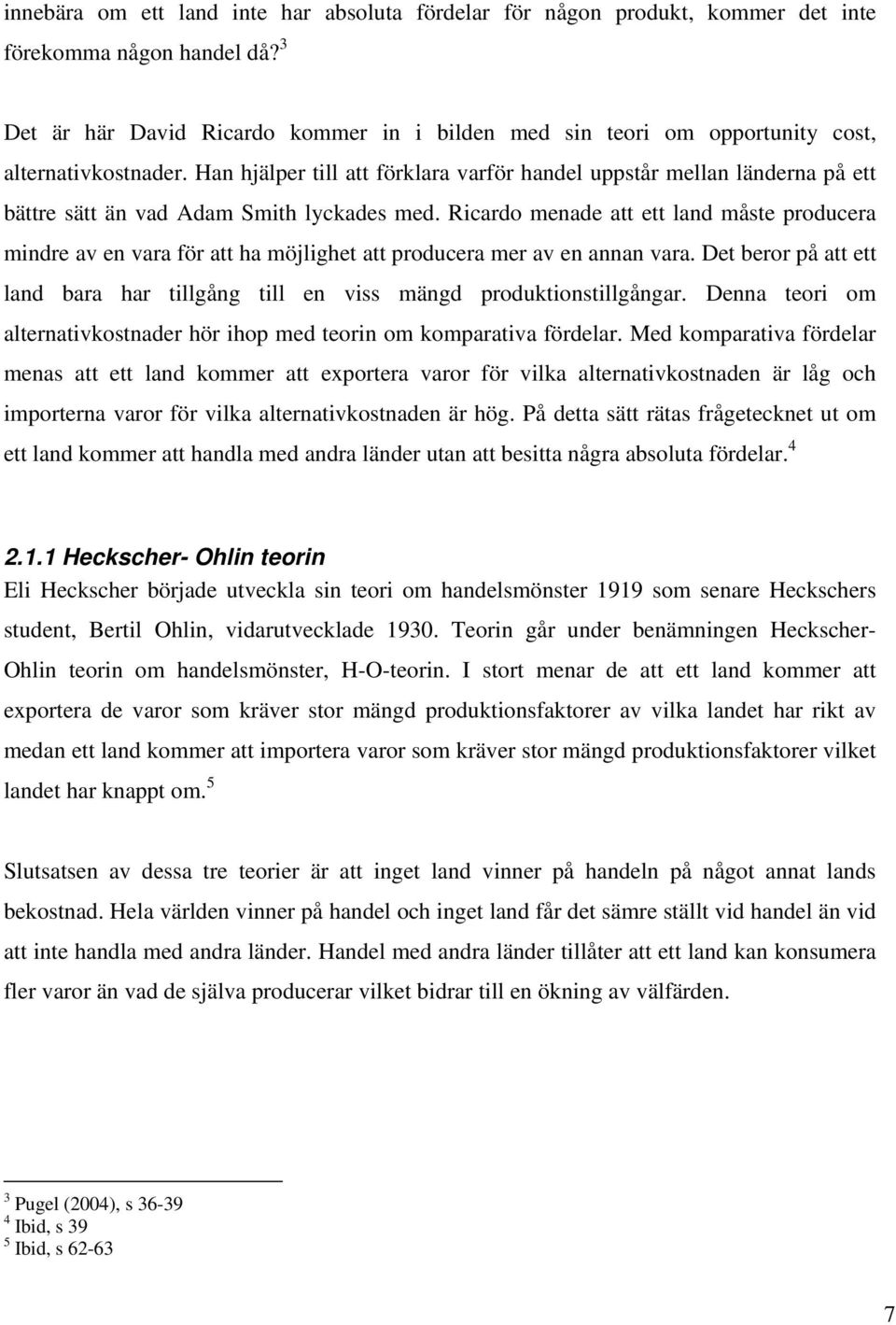 Han hjälper till att förklara varför handel uppstår mellan länderna på ett bättre sätt än vad Adam Smith lyckades med.