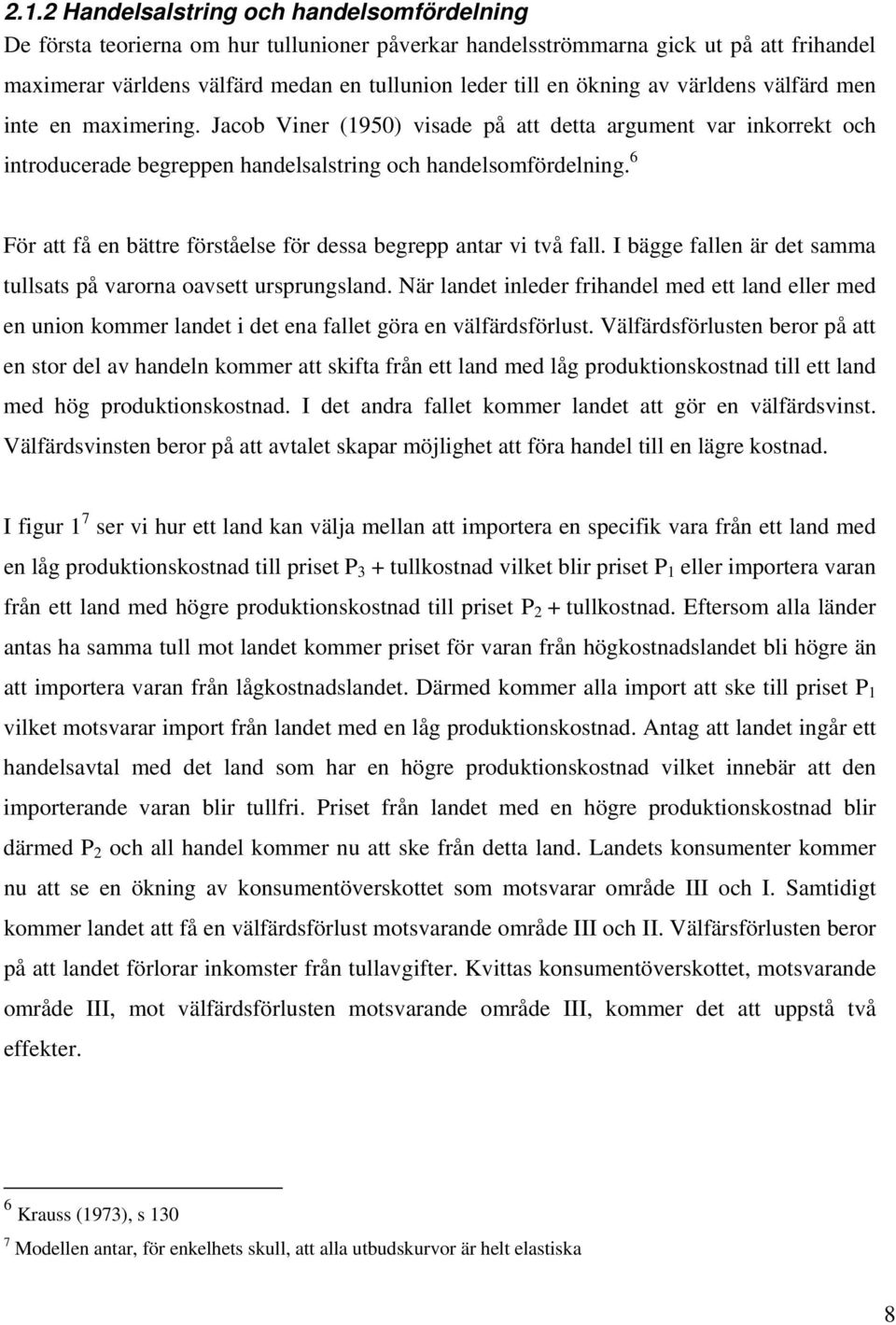6 För att få en bättre förståelse för dessa begrepp antar vi två fall. I bägge fallen är det samma tullsats på varorna oavsett ursprungsland.